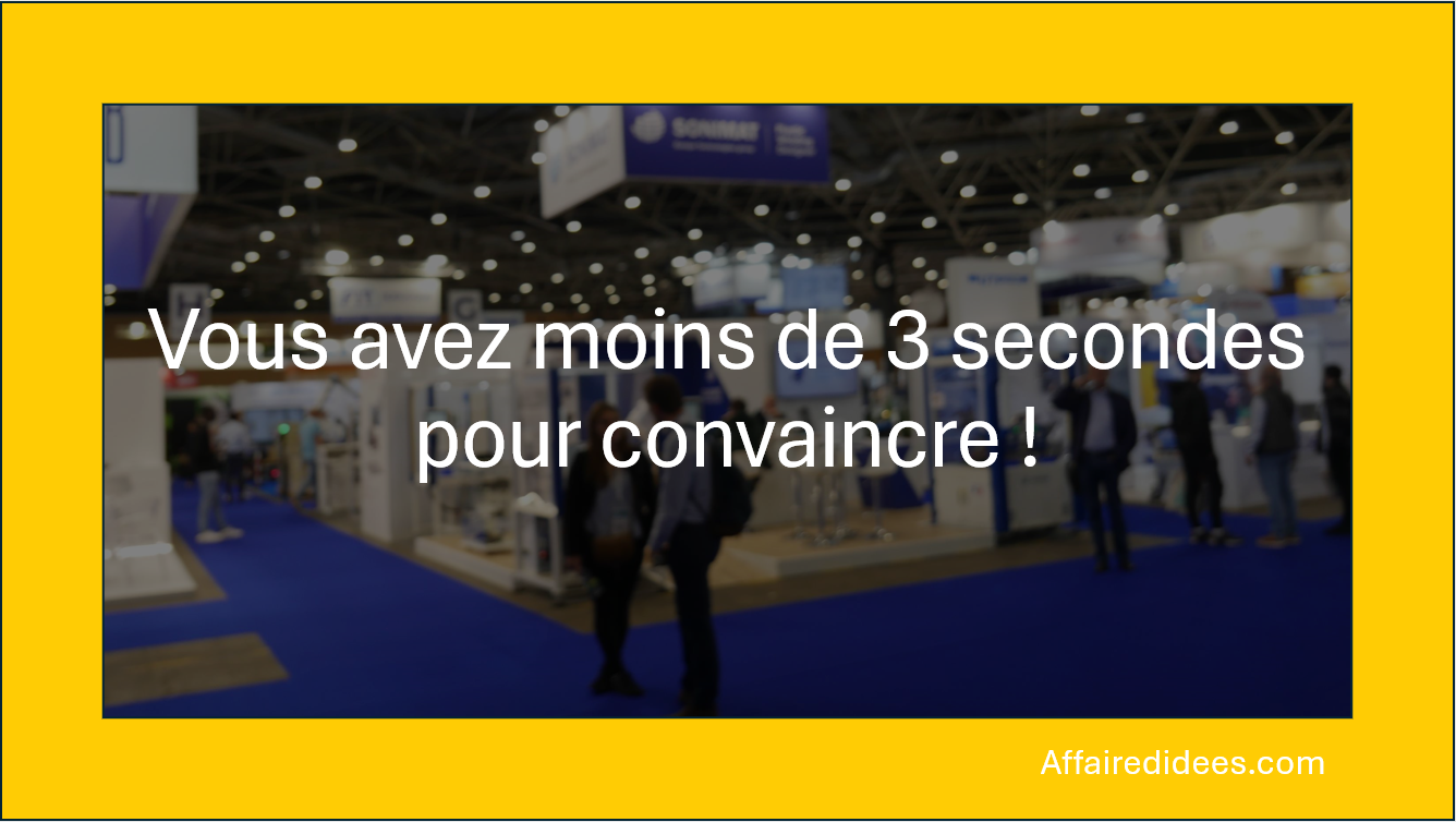 Vous avez moins de 3 secondes pour convaincre un visiteur qui ne vous connait pas d'entrer sur votre stand !