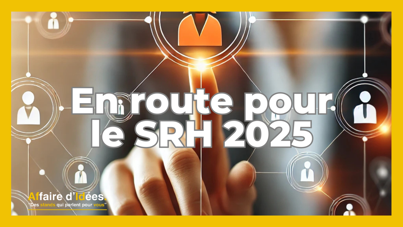 Une main touche un réseau digital interconnecté représentant des silhouettes humaines. Le visuel symbolise la gestion des talents, la collaboration et les innovations technologiques dans les Ressources Humaines, avec un texte central « En route pour le SRH 2025 ». Logo d’Affaire d’Idées en bas, entouré d’un cadre jaune.